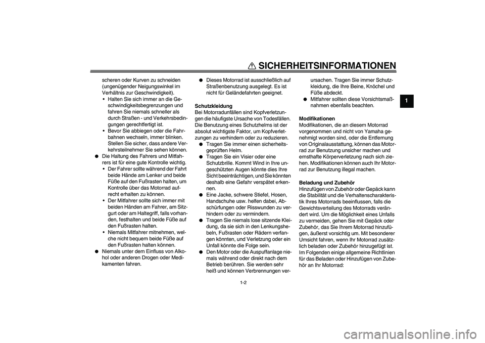 YAMAHA XVS1300A 2008 Betriebsanleitungen (in German) SICHERHEITSINFORMATIONEN
1-2
1
scheren oder Kurven zu schneiden
(ungenügender Neigungswinkel im
Verhältnis zur Geschwindigkeit).
Halten Sie sich immer an die Ge-
schwindigkeitsbegrenzungen und
f YAMAHA XVS1300A 2008 Betriebsanleitungen (in German) SICHERHEITSINFORMATIONEN
1-2
1
scheren oder Kurven zu schneiden
(ungenügender Neigungswinkel im
Verhältnis zur Geschwindigkeit).
Halten Sie sich immer an die Ge-
schwindigkeitsbegrenzungen und
f