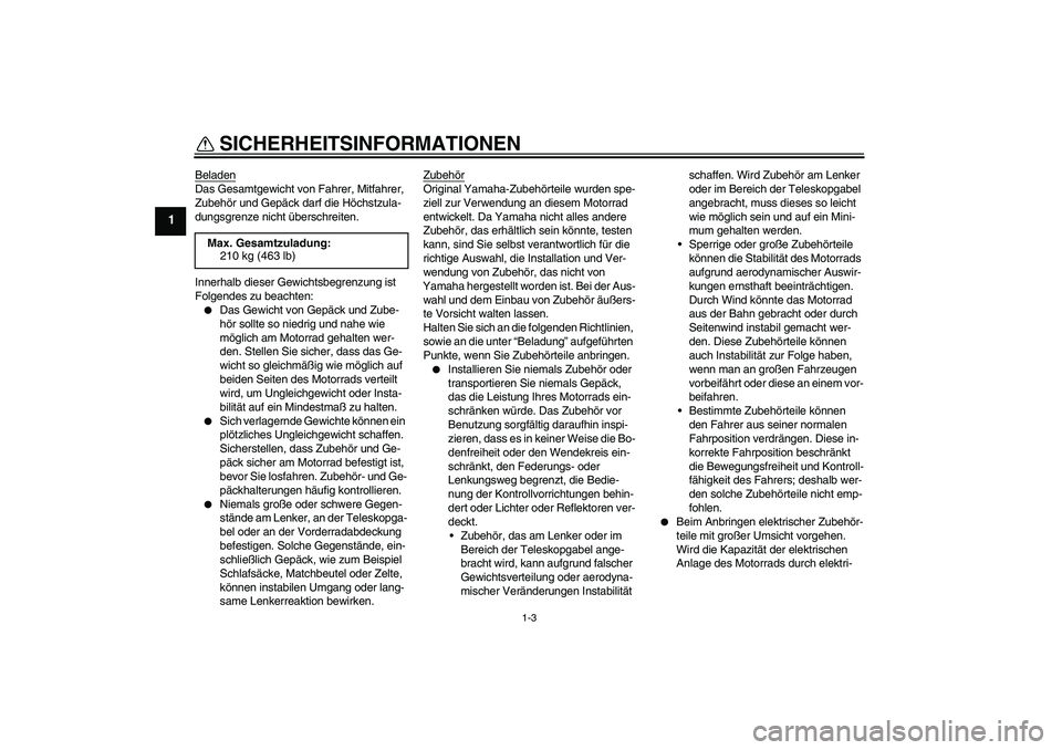 YAMAHA XVS1300A 2008 Betriebsanleitungen (in German) SICHERHEITSINFORMATIONEN
1-3
1
BeladenDas Gesamtgewicht von Fahrer, Mitfahrer,
Zubehör und Gepäck darf die Höchstzula-
dungsgrenze nicht überschreiten.
Innerhalb dieser Gewichtsbegrenzung ist
Fo YAMAHA XVS1300A 2008 Betriebsanleitungen (in German) SICHERHEITSINFORMATIONEN
1-3
1
BeladenDas Gesamtgewicht von Fahrer, Mitfahrer,
Zubehör und Gepäck darf die Höchstzula-
dungsgrenze nicht überschreiten.
Innerhalb dieser Gewichtsbegrenzung ist
Fo
