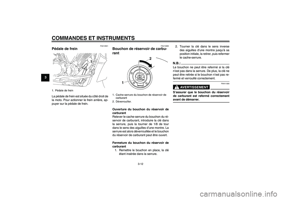 YAMAHA XVS1300A 2008 Notices Demploi (in French) COMMANDES ET INSTRUMENTS
3-12
3
FAU12941
Pédale de frein La pédale de frein est située du côté droit de
la moto. Pour actionner le frein arrière, ap-
puyer sur la pédale de frein.
FAU13090
Bouc YAMAHA XVS1300A 2008 Notices Demploi (in French) COMMANDES ET INSTRUMENTS
3-12
3
FAU12941
Pédale de frein La pédale de frein est située du côté droit de
la moto. Pour actionner le frein arrière, ap-
puyer sur la pédale de frein.
FAU13090
Bouc