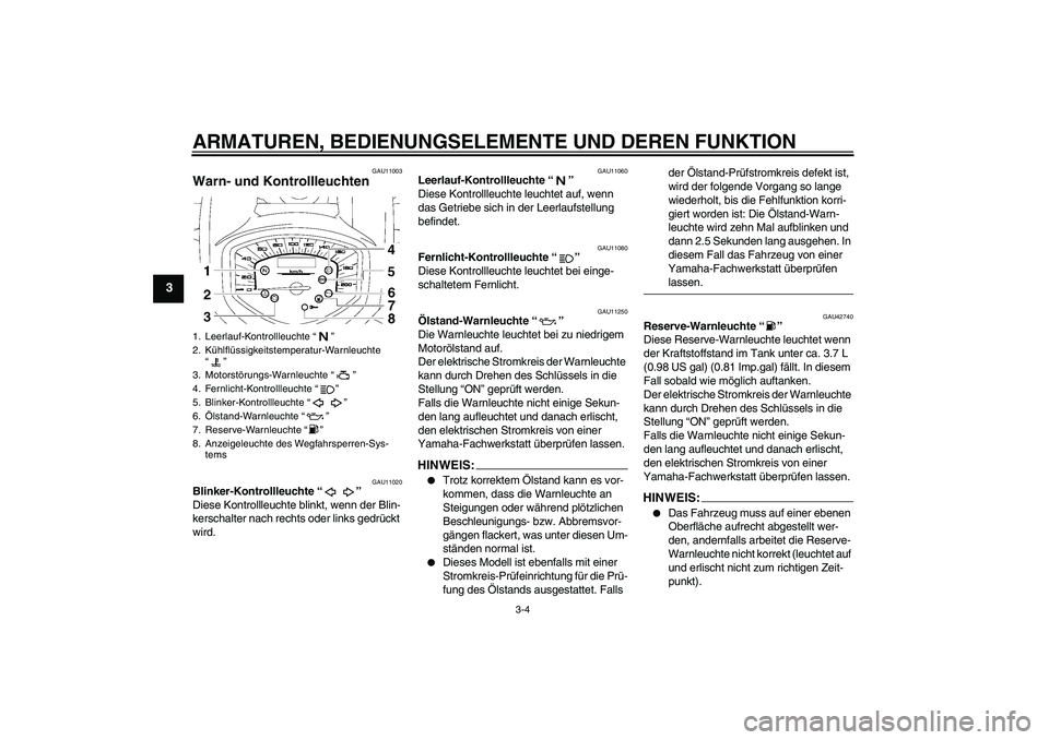 YAMAHA XVS1300A 2007 Betriebsanleitungen (in German) ARMATUREN, BEDIENUNGSELEMENTE UND DEREN FUNKTION
3-4
3
GAU11003
Warn- und Kontrollleuchten
GAU11020
Blinker-Kontrollleuchte “”
Diese Kontrollleuchte blinkt, wenn der Blin-
kerschalter nach recht YAMAHA XVS1300A 2007 Betriebsanleitungen (in German) ARMATUREN, BEDIENUNGSELEMENTE UND DEREN FUNKTION
3-4
3
GAU11003
Warn- und Kontrollleuchten
GAU11020
Blinker-Kontrollleuchte “”
Diese Kontrollleuchte blinkt, wenn der Blin-
kerschalter nach recht