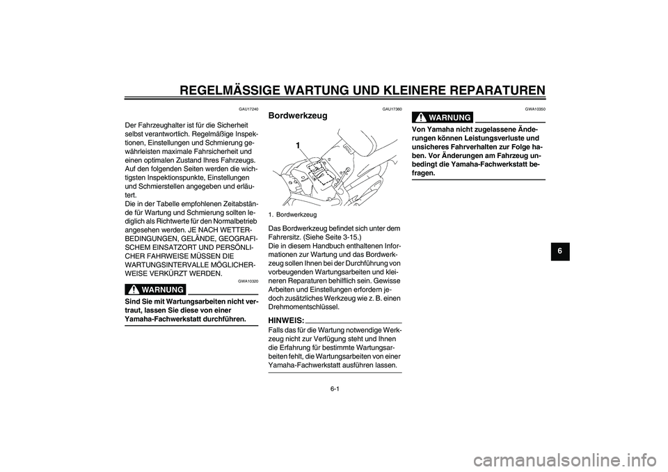 YAMAHA XVS1300A 2007  Betriebsanleitungen (in German) REGELMÄSSIGE WARTUNG UND KLEINERE REPARATUREN
6-1
6
GAU17240
Der Fahrzeughalter ist für die Sicherheit 
selbst verantwortlich. Regelmäßige Inspek-
tionen, Einstellungen und Schmierung ge-
währlei
