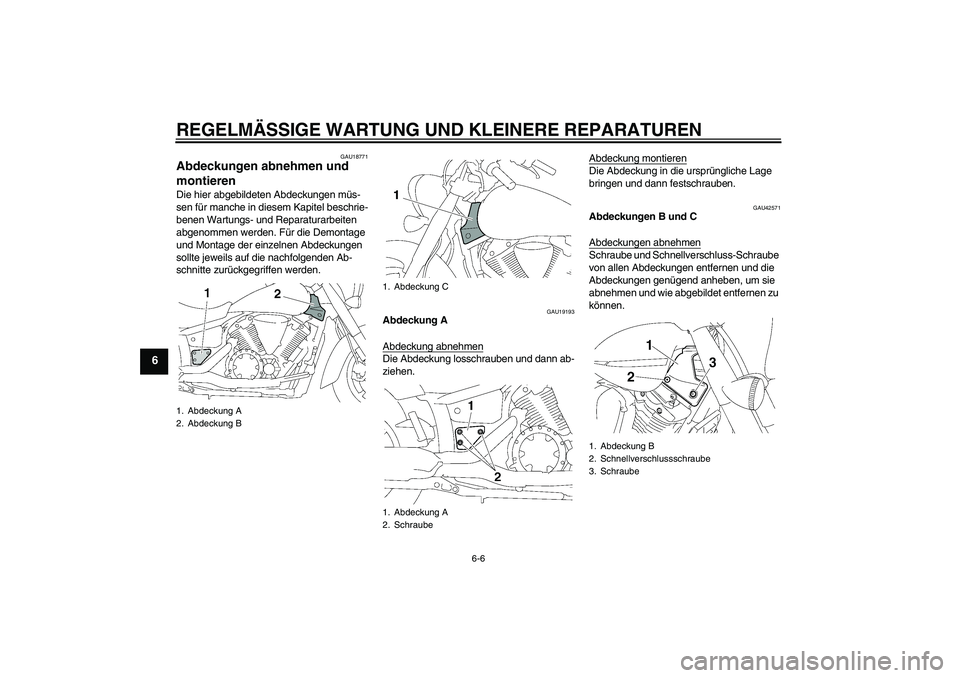 YAMAHA XVS1300A 2007  Betriebsanleitungen (in German) REGELMÄSSIGE WARTUNG UND KLEINERE REPARATUREN
6-6
6
GAU18771
Abdeckungen abnehmen und 
montieren Die hier abgebildeten Abdeckungen müs-
sen für manche in diesem Kapitel beschrie-
benen Wartungs- un