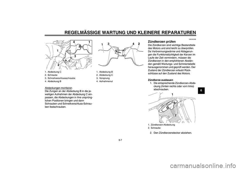 YAMAHA XVS1300A 2007  Betriebsanleitungen (in German) REGELMÄSSIGE WARTUNG UND KLEINERE REPARATUREN
6-7
6
Abdeckungen montierenDie Zungen an der Abdeckung B in die je-
weiligen Aufnahmen der Abdeckung C ein-
passen, die Abdeckungen in ihre ursprüng-
li