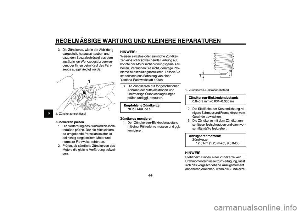 YAMAHA XVS1300A 2007  Betriebsanleitungen (in German) REGELMÄSSIGE WARTUNG UND KLEINERE REPARATUREN
6-8
6
3. Die Zündkerze, wie in der Abbildung 
dargestellt, herausschrauben und 
dazu den Spezialschlüssel aus dem 
zusätzlichen Werkzeugsatz verwen-
d
