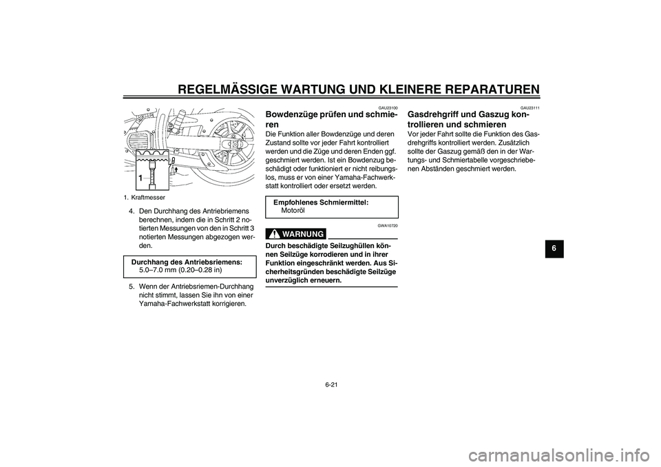 YAMAHA XVS1300A 2007  Betriebsanleitungen (in German) REGELMÄSSIGE WARTUNG UND KLEINERE REPARATUREN
6-21
6
4. Den Durchhang des Antriebriemens 
berechnen, indem die in Schritt 2 no-
tierten Messungen von den in Schritt 3 
notierten Messungen abgezogen w