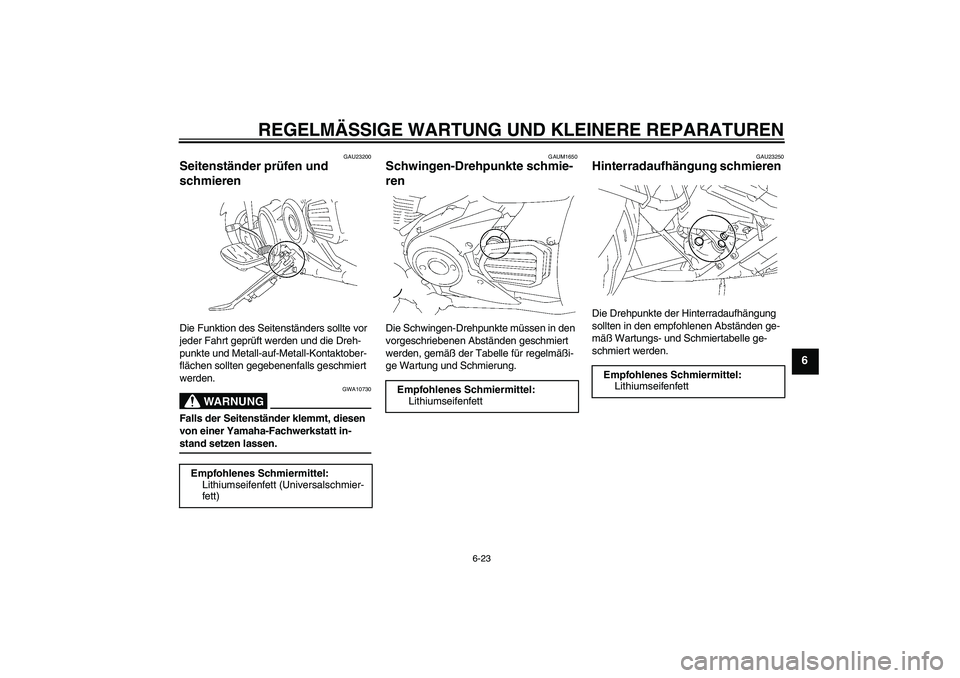 YAMAHA XVS1300A 2007  Betriebsanleitungen (in German) REGELMÄSSIGE WARTUNG UND KLEINERE REPARATUREN
6-23
6
GAU23200
Seitenständer prüfen und 
schmieren Die Funktion des Seitenständers sollte vor 
jeder Fahrt geprüft werden und die Dreh-
punkte und M