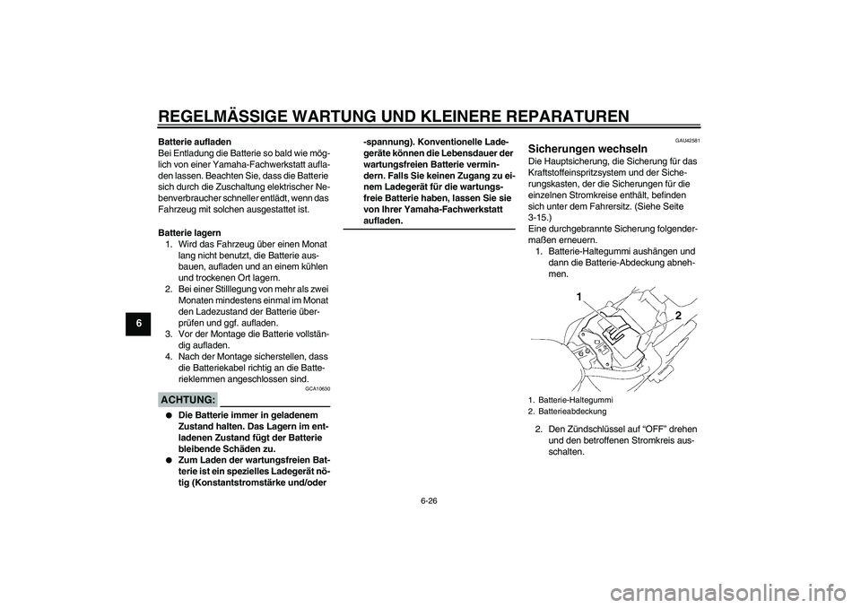 YAMAHA XVS1300A 2007  Betriebsanleitungen (in German) REGELMÄSSIGE WARTUNG UND KLEINERE REPARATUREN
6-26
6
Batterie aufladen
Bei Entladung die Batterie so bald wie mög-
lich von einer Yamaha-Fachwerkstatt aufla-
den lassen. Beachten Sie, dass die Batte