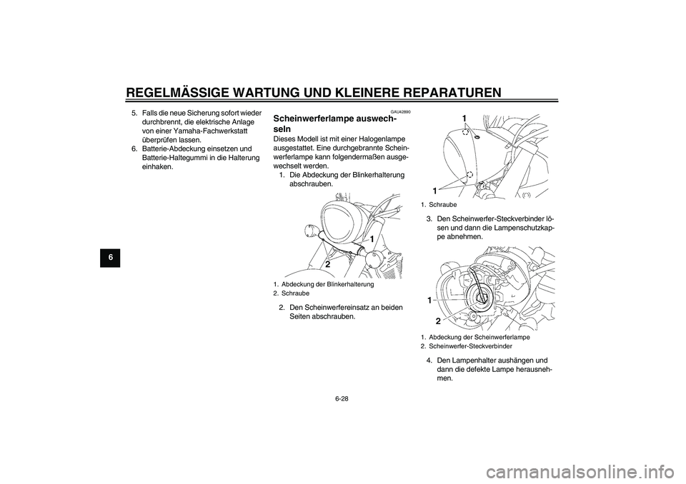 YAMAHA XVS1300A 2007  Betriebsanleitungen (in German) REGELMÄSSIGE WARTUNG UND KLEINERE REPARATUREN
6-28
6
5. Falls die neue Sicherung sofort wieder 
durchbrennt, die elektrische Anlage 
von einer Yamaha-Fachwerkstatt 
überprüfen lassen.
6. Batterie-A