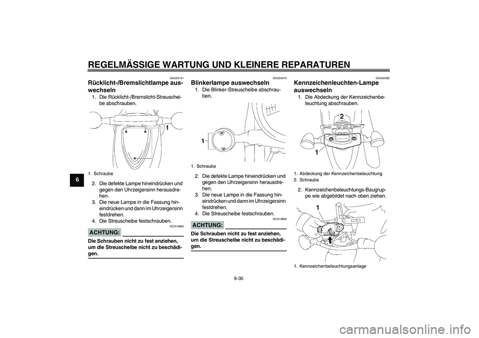 YAMAHA XVS1300A 2007  Betriebsanleitungen (in German) REGELMÄSSIGE WARTUNG UND KLEINERE REPARATUREN
6-30
6
GAU24131
Rücklicht-/Bremslichtlampe aus-
wechseln 1. Die Rücklicht-/Bremslicht-Streuschei-
be abschrauben.
2. Die defekte Lampe hineindrücken u