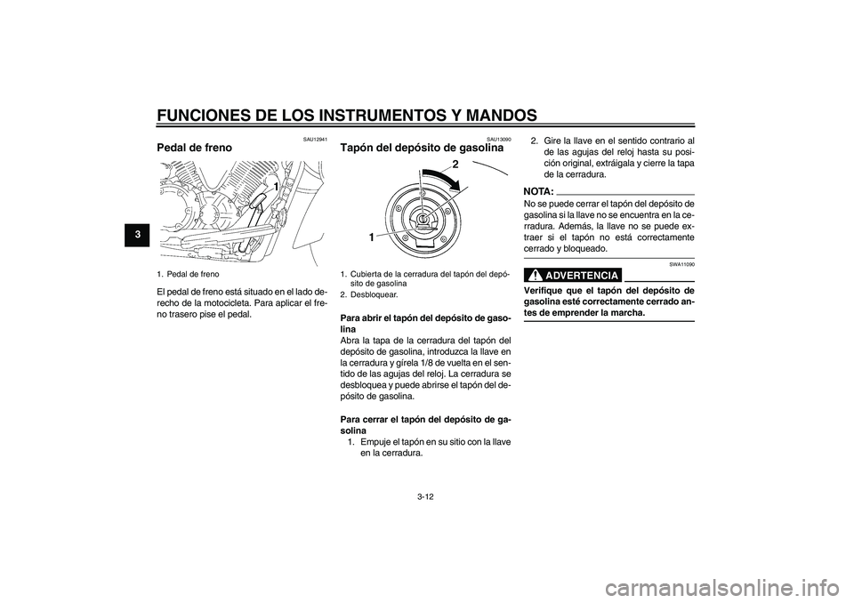 YAMAHA XVS1300A 2007 Manuale de Empleo (in Spanish) FUNCIONES DE LOS INSTRUMENTOS Y MANDOS
3-12
3
SAU12941
Pedal de freno El pedal de freno está situado en el lado de-
recho de la motocicleta. Para aplicar el fre-
no trasero pise el pedal.
SAU13090
Ta YAMAHA XVS1300A 2007 Manuale de Empleo (in Spanish) FUNCIONES DE LOS INSTRUMENTOS Y MANDOS
3-12
3
SAU12941
Pedal de freno El pedal de freno está situado en el lado de-
recho de la motocicleta. Para aplicar el fre-
no trasero pise el pedal.
SAU13090
Ta
