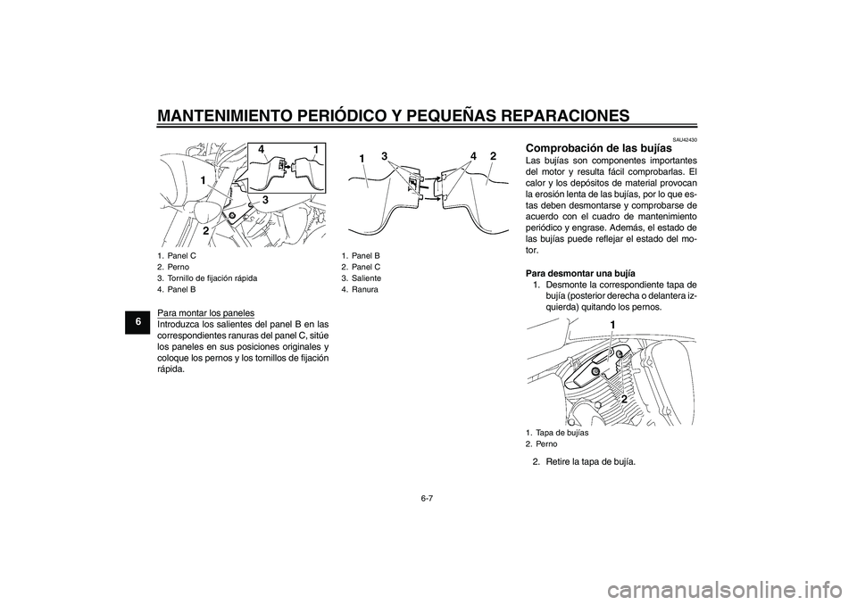 YAMAHA XVS1300A 2007 Manuale de Empleo (in Spanish) MANTENIMIENTO PERIÓDICO Y PEQUEÑAS REPARACIONES
6-7
6
Para montar los panelesIntroduzca los salientes del panel B en las
correspondientes ranuras del panel C, sitúe
los paneles en sus posiciones or YAMAHA XVS1300A 2007 Manuale de Empleo (in Spanish) MANTENIMIENTO PERIÓDICO Y PEQUEÑAS REPARACIONES
6-7
6
Para montar los panelesIntroduzca los salientes del panel B en las
correspondientes ranuras del panel C, sitúe
los paneles en sus posiciones or