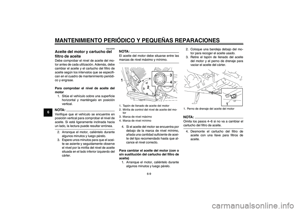 YAMAHA XVS1300A 2007 Manuale de Empleo (in Spanish) MANTENIMIENTO PERIÓDICO Y PEQUEÑAS REPARACIONES
6-9
6
SAU42590
Aceite del motor y cartucho del
filtro de aceite Debe comprobar el nivel de aceite del mo-
tor antes de cada utilización. Además, de YAMAHA XVS1300A 2007 Manuale de Empleo (in Spanish) MANTENIMIENTO PERIÓDICO Y PEQUEÑAS REPARACIONES
6-9
6
SAU42590
Aceite del motor y cartucho del
filtro de aceite Debe comprobar el nivel de aceite del mo-
tor antes de cada utilización. Además, de