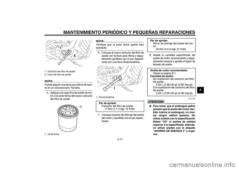 YAMAHA XVS1300A 2007 Manuale de Empleo (in Spanish) MANTENIMIENTO PERIÓDICO Y PEQUEÑAS REPARACIONES
6-10
6
NOTA:Puede adquirir una llave para filtros de acei-te en un concesionario Yamaha.
5. Aplique una capa fina de aceite de mo-
tor a la junta tór YAMAHA XVS1300A 2007 Manuale de Empleo (in Spanish) MANTENIMIENTO PERIÓDICO Y PEQUEÑAS REPARACIONES
6-10
6
NOTA:Puede adquirir una llave para filtros de acei-te en un concesionario Yamaha.
5. Aplique una capa fina de aceite de mo-
tor a la junta tór