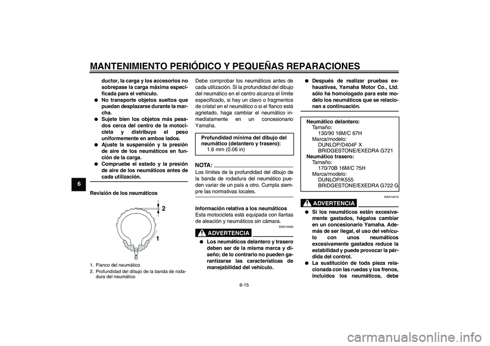YAMAHA XVS1300A 2007 Manuale de Empleo (in Spanish) MANTENIMIENTO PERIÓDICO Y PEQUEÑAS REPARACIONES
6-15
6
ductor, la carga y los accesorios no
sobrepase la carga máxima especi-
ficada para el vehículo.
No transporte objetos sueltos que
puedan de YAMAHA XVS1300A 2007 Manuale de Empleo (in Spanish) MANTENIMIENTO PERIÓDICO Y PEQUEÑAS REPARACIONES
6-15
6
ductor, la carga y los accesorios no
sobrepase la carga máxima especi-
ficada para el vehículo.
No transporte objetos sueltos que
puedan de