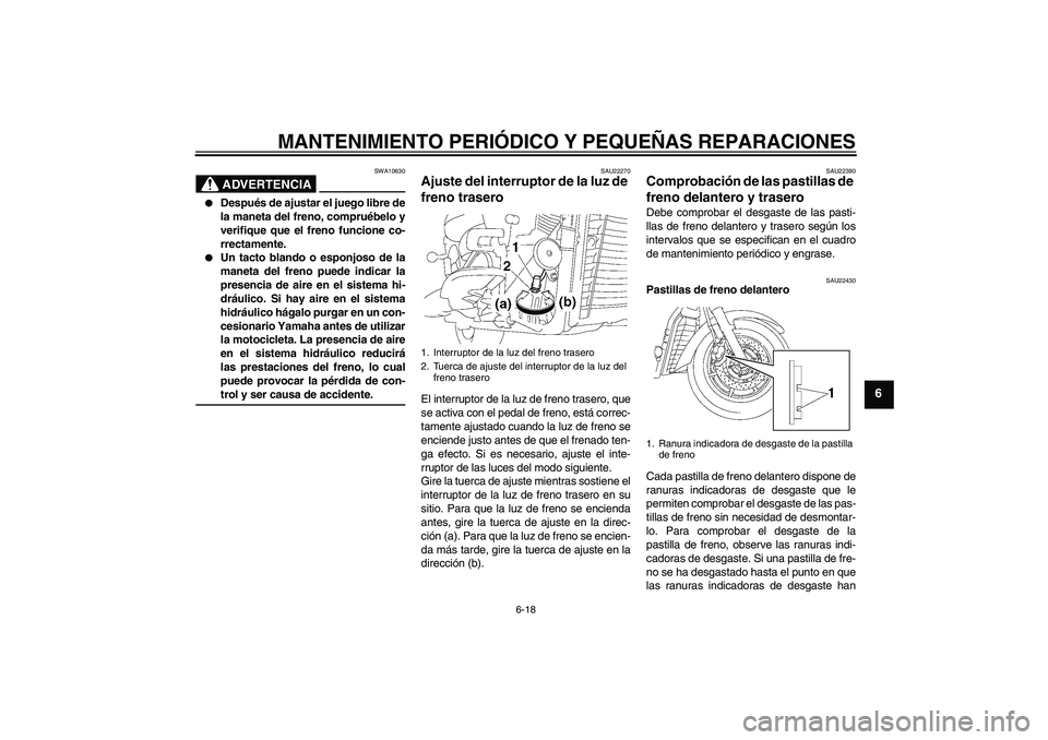 YAMAHA XVS1300A 2007 Manuale de Empleo (in Spanish) MANTENIMIENTO PERIÓDICO Y PEQUEÑAS REPARACIONES
6-18
6
ADVERTENCIA
SWA10630
Después de ajustar el juego libre de
la maneta del freno, compruébelo y
verifique que el freno funcione co-
rrectament YAMAHA XVS1300A 2007 Manuale de Empleo (in Spanish) MANTENIMIENTO PERIÓDICO Y PEQUEÑAS REPARACIONES
6-18
6
ADVERTENCIA
SWA10630
Después de ajustar el juego libre de
la maneta del freno, compruébelo y
verifique que el freno funcione co-
rrectament