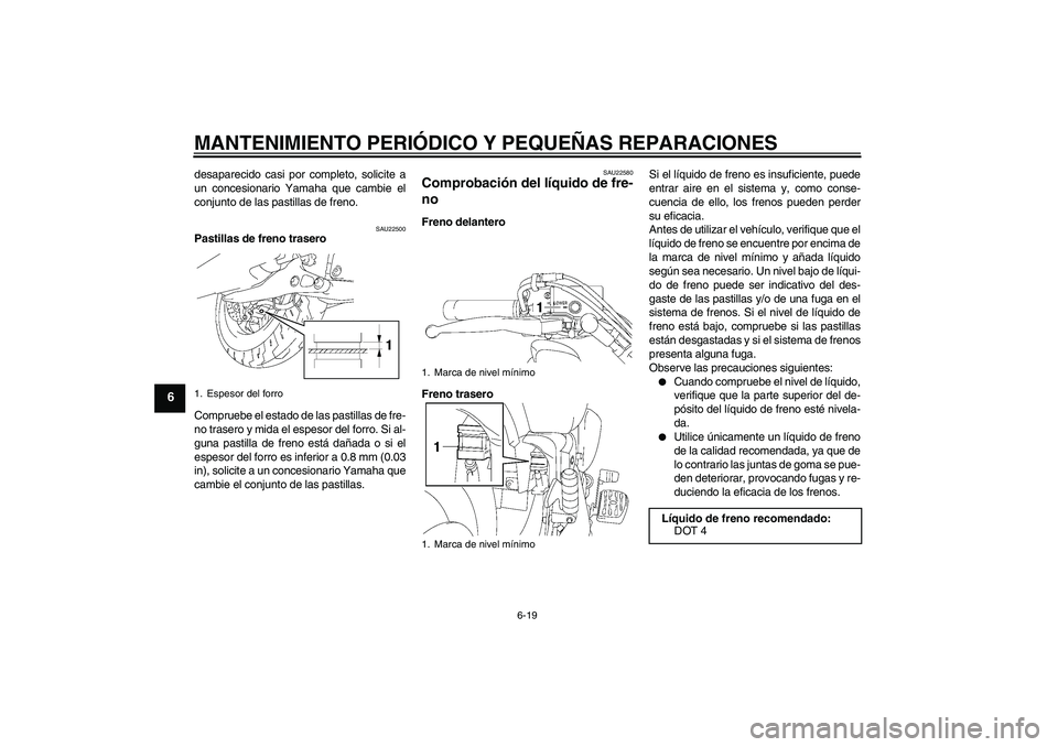 YAMAHA XVS1300A 2007 Manuale de Empleo (in Spanish) MANTENIMIENTO PERIÓDICO Y PEQUEÑAS REPARACIONES
6-19
6
desaparecido casi por completo, solicite a
un concesionario Yamaha que cambie el
conjunto de las pastillas de freno.
SAU22500
Pastillas de fren YAMAHA XVS1300A 2007 Manuale de Empleo (in Spanish) MANTENIMIENTO PERIÓDICO Y PEQUEÑAS REPARACIONES
6-19
6
desaparecido casi por completo, solicite a
un concesionario Yamaha que cambie el
conjunto de las pastillas de freno.
SAU22500
Pastillas de fren