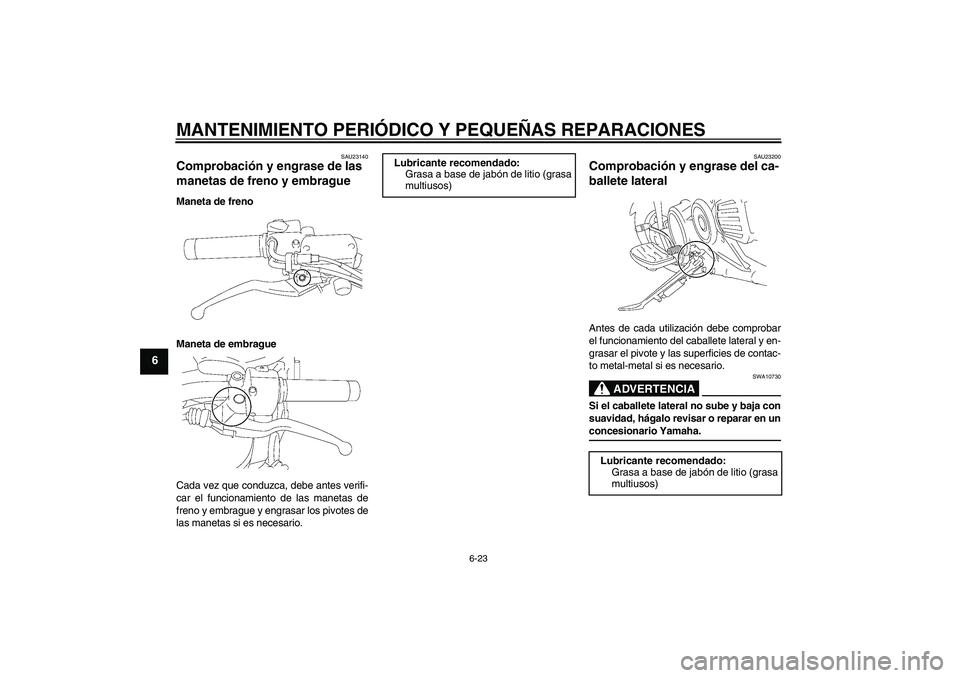 YAMAHA XVS1300A 2007  Manuale de Empleo (in Spanish) MANTENIMIENTO PERIÓDICO Y PEQUEÑAS REPARACIONES
6-23
6
SAU23140
Comprobación y engrase de las 
manetas de freno y embrague Maneta de freno
Maneta de embrague
Cada vez que conduzca, debe antes verif