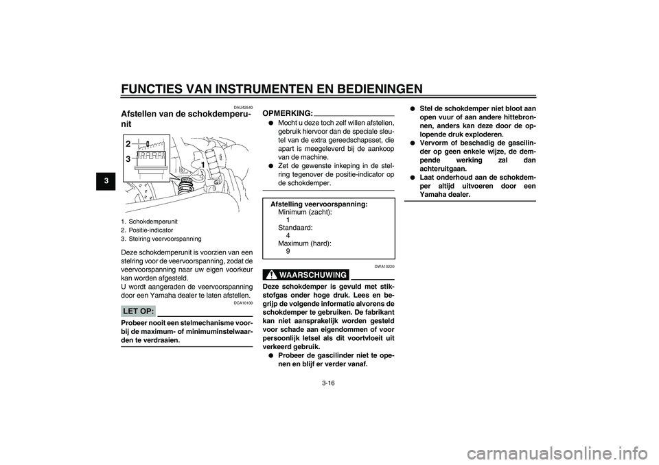 YAMAHA XVS1300A 2007 Instructieboekje (in Dutch) FUNCTIES VAN INSTRUMENTEN EN BEDIENINGEN
3-16
3
DAU42540
Afstellen van de schokdemperu-
nit Deze schokdemperunit is voorzien van een
stelring voor de veervoorspanning, zodat de
veervoorspanning naar u YAMAHA XVS1300A 2007 Instructieboekje (in Dutch) FUNCTIES VAN INSTRUMENTEN EN BEDIENINGEN
3-16
3
DAU42540
Afstellen van de schokdemperu-
nit Deze schokdemperunit is voorzien van een
stelring voor de veervoorspanning, zodat de
veervoorspanning naar u