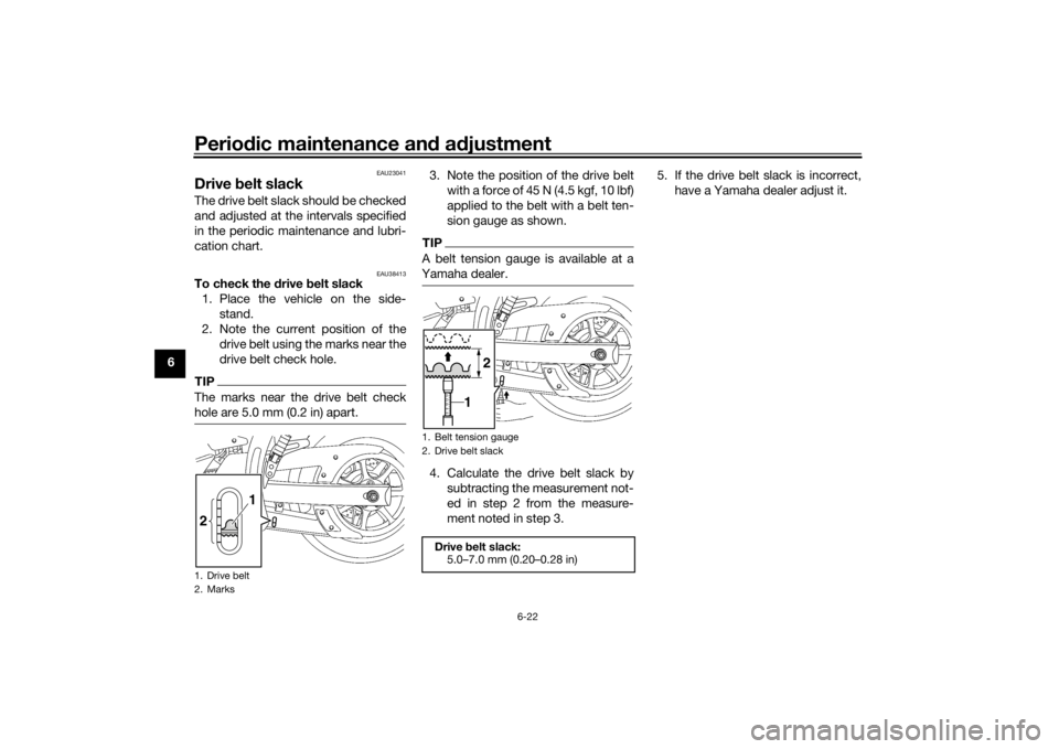 YAMAHA XVS1300CU 2016 Owners Manual Periodic maintenance an d a djustment
6-22
6
EAU23041
Drive b elt slackThe drive belt slack should be checked
and adjusted at the intervals specified
in the periodic maintenance and lubri-
cation char YAMAHA XVS1300CU 2016 Owners Manual Periodic maintenance an d a djustment
6-22
6
EAU23041
Drive b elt slackThe drive belt slack should be checked
and adjusted at the intervals specified
in the periodic maintenance and lubri-
cation char