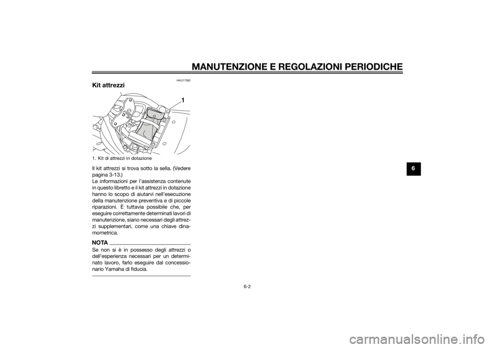 YAMAHA XVS1300CU 2014  Manuale duso (in Italian) MANUTENZIONE E REGOLAZIONI PERIODICHE
6-2
6
HAU17382
Kit attrezziIl kit attrezzi si trova sotto la sella. (Vedere
pagina 3-13.)
Le informazioni per l’assistenza contenute
in questo libretto e il kit