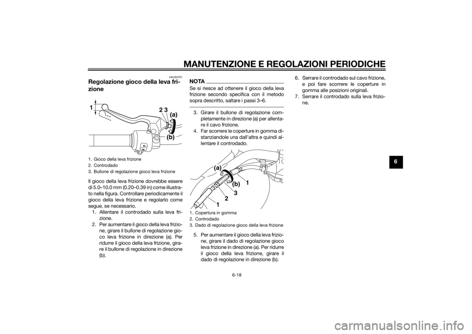 YAMAHA XVS1300CU 2014 Manuale duso (in Italian) MANUTENZIONE E REGOLAZIONI PERIODICHE
6-18
6
HAU50701
Regolazione gioco della leva fri-
zioneIl gioco della leva frizione dovrebbe essere
di 5.0–10.0 mm (0.20–0.39 in) come illustra-
to nella fi YAMAHA XVS1300CU 2014 Manuale duso (in Italian) MANUTENZIONE E REGOLAZIONI PERIODICHE
6-18
6
HAU50701
Regolazione gioco della leva fri-
zioneIl gioco della leva frizione dovrebbe essere
di 5.0–10.0 mm (0.20–0.39 in) come illustra-
to nella fi
