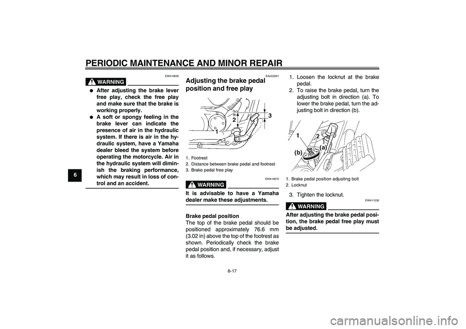 YAMAHA XVS250 2004  Owners Manual PERIODIC MAINTENANCE AND MINOR REPAIR
6-17
6
WARNING
EWA10630

After adjusting the brake lever
free play, check the free play
and make sure that the brake is
working properly.

A soft or spongy feel