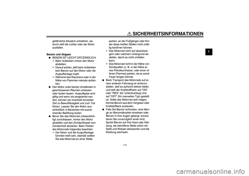 YAMAHA XVS250 2004 Betriebsanleitungen (in German) SICHERHEITSINFORMATIONEN
1-4
1
gefährliche Situation entstehen, da-
durch daß die Lichter oder der Motor
ausfallen.
Benzin und Abgase
BENZIN IST LEICHT ENTZÜNDLICH:
Beim Auftanken immer den Mot YAMAHA XVS250 2004 Betriebsanleitungen (in German) SICHERHEITSINFORMATIONEN
1-4
1
gefährliche Situation entstehen, da-
durch daß die Lichter oder der Motor
ausfallen.
Benzin und Abgase
BENZIN IST LEICHT ENTZÜNDLICH:
Beim Auftanken immer den Mot