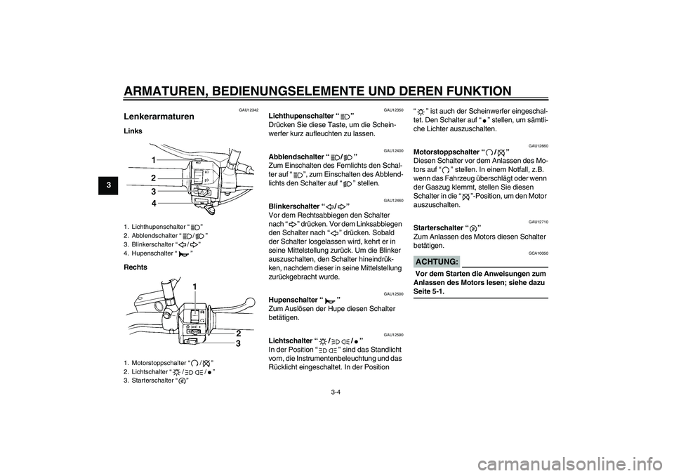 YAMAHA XVS250 2004 Betriebsanleitungen (in German) ARMATUREN, BEDIENUNGSELEMENTE UND DEREN FUNKTION
3-4
3
GAU12342
Lenkerarmaturen Links
Rechts
GAU12350
Lichthupenschalter “”
Drücken Sie diese Taste, um die Schein-
werfer kurz aufleuchten zu las YAMAHA XVS250 2004 Betriebsanleitungen (in German) ARMATUREN, BEDIENUNGSELEMENTE UND DEREN FUNKTION
3-4
3
GAU12342
Lenkerarmaturen Links
Rechts
GAU12350
Lichthupenschalter “”
Drücken Sie diese Taste, um die Schein-
werfer kurz aufleuchten zu las
