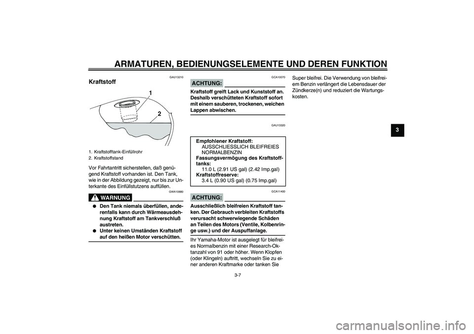 YAMAHA XVS250 2004 Betriebsanleitungen (in German) ARMATUREN, BEDIENUNGSELEMENTE UND DEREN FUNKTION
3-7
3
GAU13210
Kraftstoff Vor Fahrtantritt sicherstellen, daß genü-
gend Kraftstoff vorhanden ist. Den Tank,
wie in der Abbildung gezeigt, nur bis z YAMAHA XVS250 2004 Betriebsanleitungen (in German) ARMATUREN, BEDIENUNGSELEMENTE UND DEREN FUNKTION
3-7
3
GAU13210
Kraftstoff Vor Fahrtantritt sicherstellen, daß genü-
gend Kraftstoff vorhanden ist. Den Tank,
wie in der Abbildung gezeigt, nur bis z