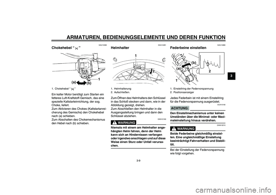 YAMAHA XVS250 2004 Betriebsanleitungen (in German) ARMATUREN, BEDIENUNGSELEMENTE UND DEREN FUNKTION
3-9
3
GAU13590
Chokehebel “” Ein kalter Motor benötigt zum Starten ein
fetteres Luft-Kraftstoff-Gemisch, das eine
spezielle Kaltstarteinrichtung YAMAHA XVS250 2004 Betriebsanleitungen (in German) ARMATUREN, BEDIENUNGSELEMENTE UND DEREN FUNKTION
3-9
3
GAU13590
Chokehebel “” Ein kalter Motor benötigt zum Starten ein
fetteres Luft-Kraftstoff-Gemisch, das eine
spezielle Kaltstarteinrichtung