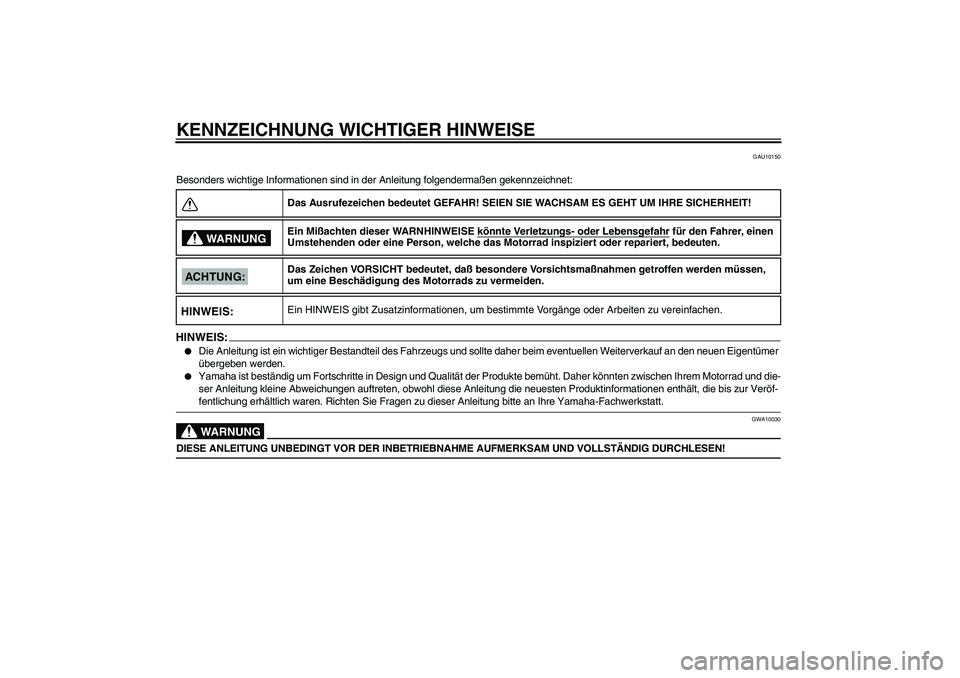 YAMAHA XVS250 2004 Betriebsanleitungen (in German) KENNZEICHNUNG WICHTIGER HINWEISE
GAU10150
Besonders wichtige Informationen sind in der Anleitung folgendermaßen gekennzeichnet:HINWEI
S:
Die Anleitung ist ein wichtiger Bestandteil des Fahrzeugs un YAMAHA XVS250 2004 Betriebsanleitungen (in German) KENNZEICHNUNG WICHTIGER HINWEISE
GAU10150
Besonders wichtige Informationen sind in der Anleitung folgendermaßen gekennzeichnet:HINWEI
S:
Die Anleitung ist ein wichtiger Bestandteil des Fahrzeugs un