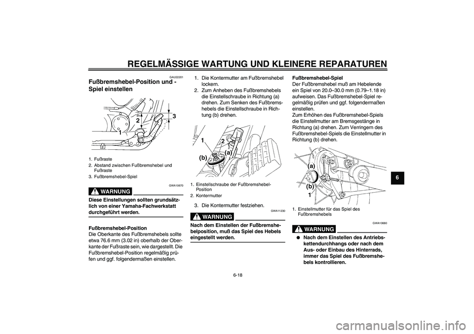 YAMAHA XVS250 2004  Betriebsanleitungen (in German) REGELMÄSSIGE WARTUNG UND KLEINERE REPARATUREN
6-18
6
GAU22201
Fußbremshebel-Position und -
Spiel einstellen 
WARNUNG
GWA10670
Diese Einstellungen sollten grundsätz-
lich von einer Yamaha-Fachwerkst