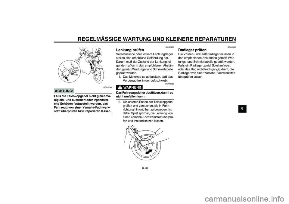 YAMAHA XVS250 2004 Betriebsanleitungen (in German) REGELMÄSSIGE WARTUNG UND KLEINERE REPARATUREN
6-26
6
ACHTUNG:
GCA10590
Falls die Teleskopgabel nicht gleichmä-
ßig ein- und ausfedert oder irgendwel-
che Schäden festgestellt werden, das
Fahrzeug YAMAHA XVS250 2004 Betriebsanleitungen (in German) REGELMÄSSIGE WARTUNG UND KLEINERE REPARATUREN
6-26
6
ACHTUNG:
GCA10590
Falls die Teleskopgabel nicht gleichmä-
ßig ein- und ausfedert oder irgendwel-
che Schäden festgestellt werden, das
Fahrzeug