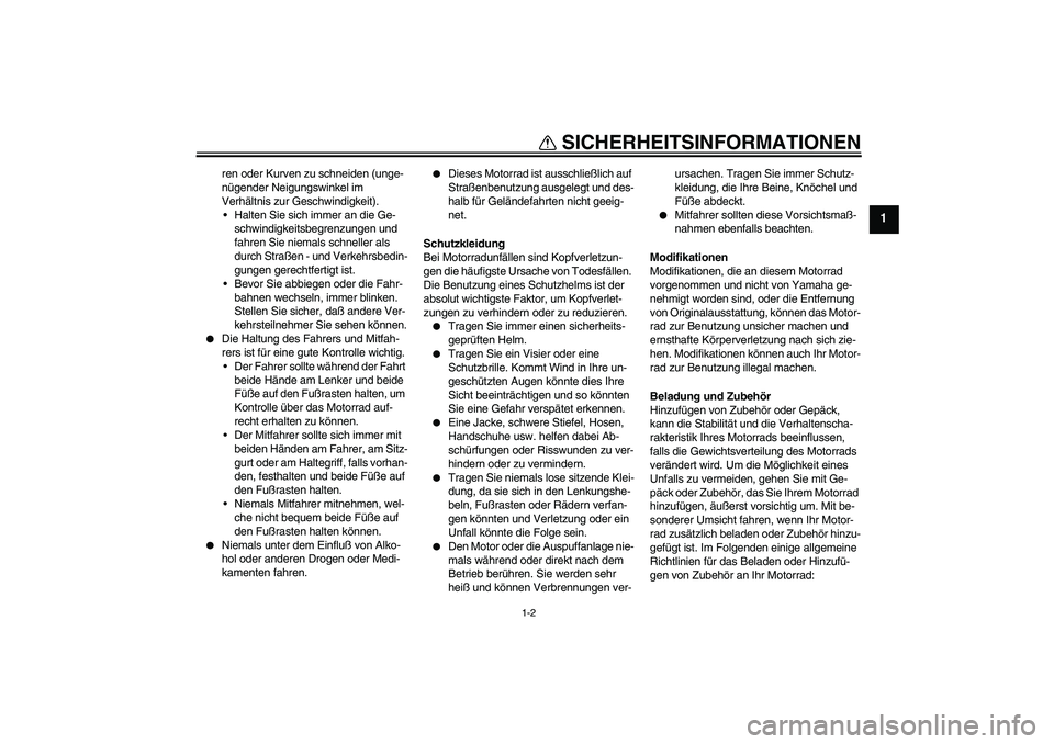 YAMAHA XVS250 2004 Betriebsanleitungen (in German) SICHERHEITSINFORMATIONEN
1-2
1
ren oder Kurven zu schneiden (unge-
nügender Neigungswinkel im
Verhältnis zur Geschwindigkeit).
Halten Sie sich immer an die Ge-
schwindigkeitsbegrenzungen und
fahr YAMAHA XVS250 2004 Betriebsanleitungen (in German) SICHERHEITSINFORMATIONEN
1-2
1
ren oder Kurven zu schneiden (unge-
nügender Neigungswinkel im
Verhältnis zur Geschwindigkeit).
Halten Sie sich immer an die Ge-
schwindigkeitsbegrenzungen und
fahr