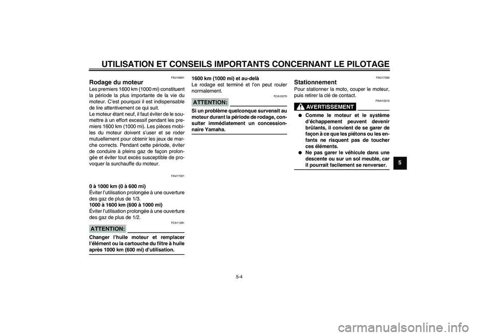 YAMAHA XVS250 2004 Notices Demploi (in French) UTILISATION ET CONSEILS IMPORTANTS CONCERNANT LE PILOTAGE
5-4
5
FAU16841
Rodage du moteur Les premiers 1600 km (1000 mi) constituent
la période la plus importante de la vie du
moteur. C’est pourquo YAMAHA XVS250 2004 Notices Demploi (in French) UTILISATION ET CONSEILS IMPORTANTS CONCERNANT LE PILOTAGE
5-4
5
FAU16841
Rodage du moteur Les premiers 1600 km (1000 mi) constituent
la période la plus importante de la vie du
moteur. C’est pourquo