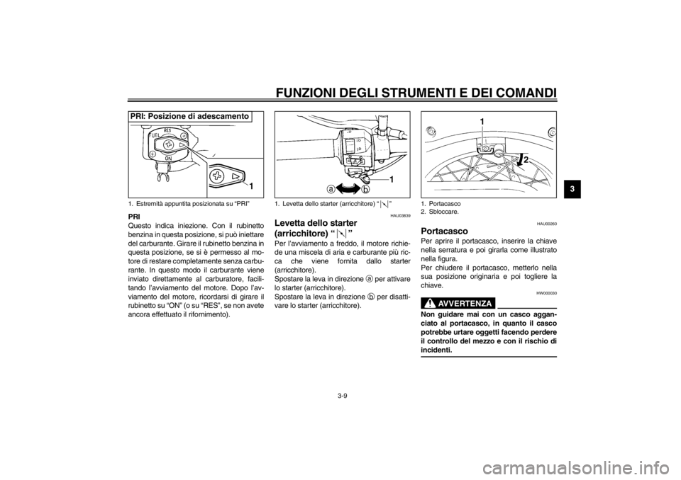 YAMAHA XVS250 2002 Manuale duso (in Italian) FUNZIONI DEGLI STRUMENTI E DEI COMANDI
3-9
3
PRI
Questo indica iniezione. Con il rubinetto
benzina in questa posizione, si può iniettare
del carburante. Girare il rubinetto benzina in
questa posizion YAMAHA XVS250 2002 Manuale duso (in Italian) FUNZIONI DEGLI STRUMENTI E DEI COMANDI
3-9
3
PRI
Questo indica iniezione. Con il rubinetto
benzina in questa posizione, si può iniettare
del carburante. Girare il rubinetto benzina in
questa posizion