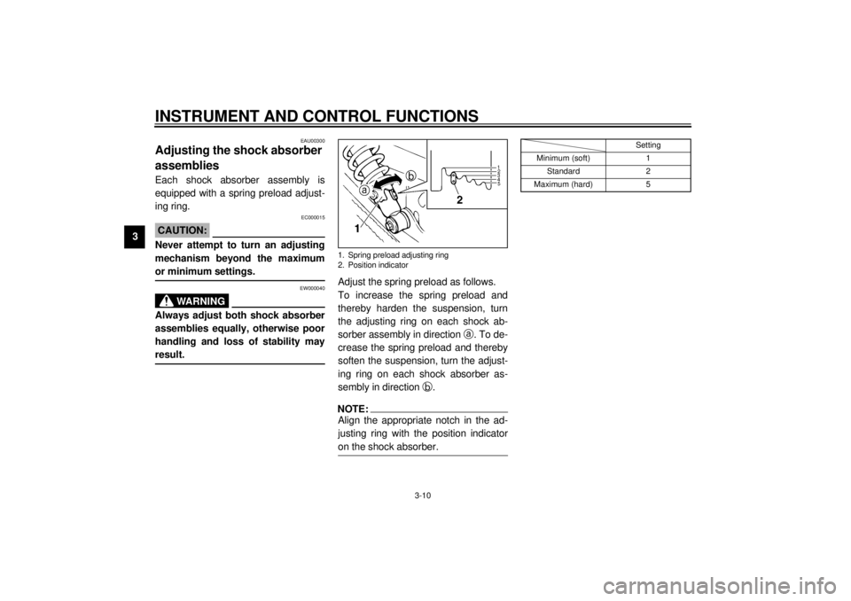 YAMAHA XVS250 2001  Owners Manual INSTRUMENT AND CONTROL FUNCTIONS
3-10
3
EAU00300
Adjusting the shock absorber 
assemblies Each shock absorber assembly is
equipped with a spring preload adjust-
ing ring.
EC000015
CAUTION:_ Never atte