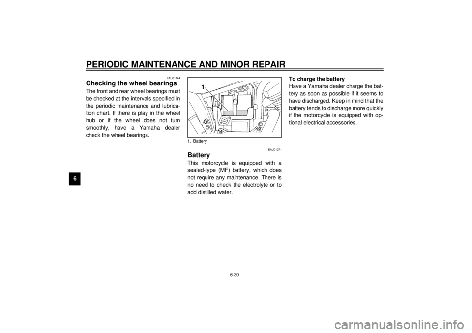 YAMAHA XVS250 2001  Owners Manual PERIODIC MAINTENANCE AND MINOR REPAIR
6-30
6
EAU01144
Checking the wheel bearings The front and rear wheel bearings must
be checked at the intervals specified in
the periodic maintenance and lubrica-
