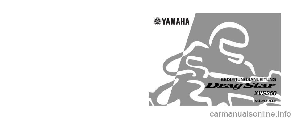 YAMAHA XVS250 2001  Betriebsanleitungen (in German) 5KR-28199-G0
XVS250
GEDRUCKT AUF RECYCLING-PAPIER
YAMAHA MOTOR CO., LTD.
PRINTED IN JAPAN
2000 · 8 - 0.3 ´ 1    CR
(G)
BEDIENUNGSANLEITUNG 