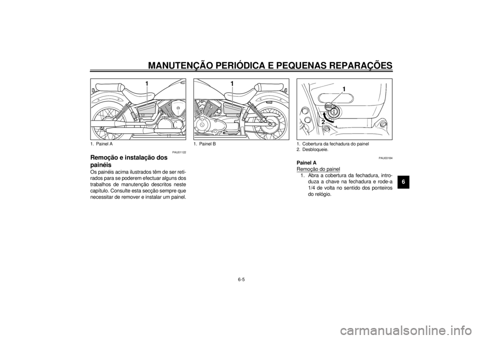 YAMAHA XVS250 2001  Manual de utilização (in Portuguese) MANUTENÇÃO PERIÓDICA E PEQUENAS REPARAÇÕES
6-5
6
PAU01122
Remoção e instalação dos 
painéis Os painéis acima ilustrados têm de ser reti-
rados para se poderem efectuar alguns dos
trabalhos