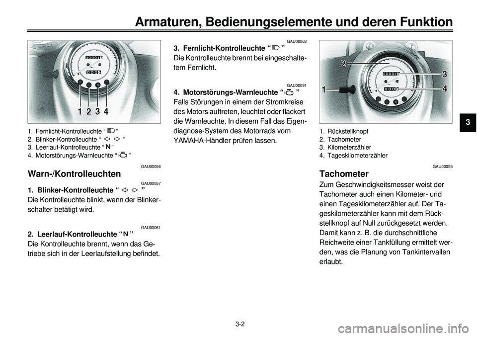 YAMAHA XVS650 2000 Betriebsanleitungen (in German)
3-2
Armaturen, Bedienungselemente und deren Funktion
1
2
3
4
5
6
7
8
9
1. Fernlicht-Kontrolleuchte “ ”
2. Blinker-Kontrolleuchte “ ”
3. Leerlauf-Kontrolleuchte “ ”
4. Motorstörungs- YAMAHA XVS650 2000 Betriebsanleitungen (in German)
3-2
Armaturen, Bedienungselemente und deren Funktion
1
2
3
4
5
6
7
8
9
1. Fernlicht-Kontrolleuchte “ ”
2. Blinker-Kontrolleuchte “ ”
3. Leerlauf-Kontrolleuchte “ ”
4. Motorstörungs-