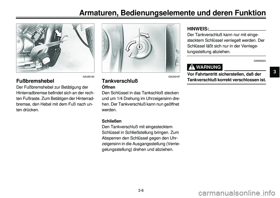 YAMAHA XVS650 2000  Betriebsanleitungen (in German)  
3-6 
Armaturen, Bedienungselemente und deren Funktion 
1
2
3
4
5
6
7
8
9
 
GAU00162 
Fußbremshebel 
Der Fußbremshebel zur Betätigung der 
Hinterradbremse befindet sich an der rech-
ten Fußraste.