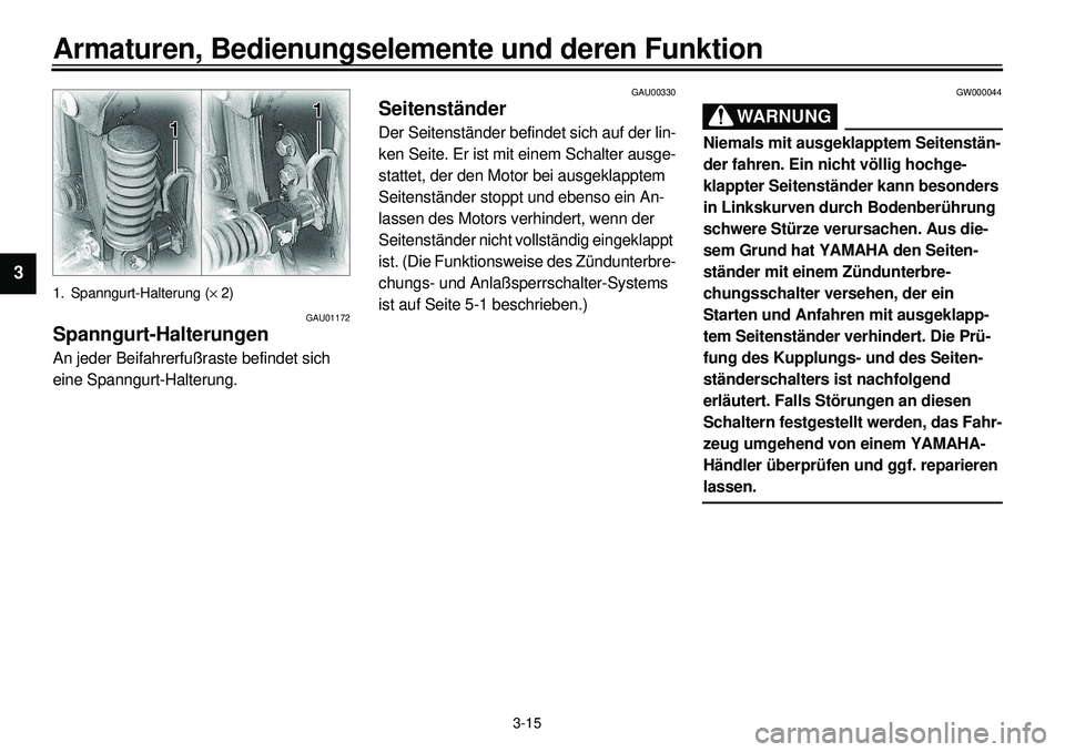 YAMAHA XVS650 2000 Betriebsanleitungen (in German) 3-15
Armaturen, Bedienungselemente und deren Funktion
1
23
4
5
6
7
8
9
1. Spanngurt-Halterung (´ 2)
GAU01172
Spanngurt-HalterungenAn jeder Beifahrerfußraste befindet sich
eine Spanngurt-Halterung. YAMAHA XVS650 2000 Betriebsanleitungen (in German) 3-15
Armaturen, Bedienungselemente und deren Funktion
1
23
4
5
6
7
8
9
1. Spanngurt-Halterung (´ 2)
GAU01172
Spanngurt-HalterungenAn jeder Beifahrerfußraste befindet sich
eine Spanngurt-Halterung.