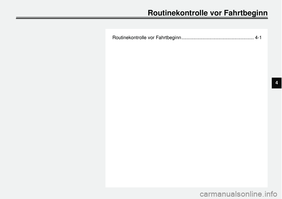 YAMAHA XVS650 2000  Betriebsanleitungen (in German)  
Routinekontrolle vor Fahrtbeginn ....................................................... 4-1 
Routinekontrolle vor Fahrtbeginn 
4 