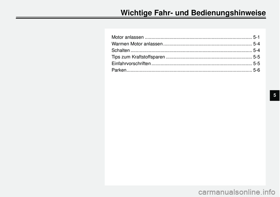 YAMAHA XVS650 2000  Betriebsanleitungen (in German)  
Motor anlassen .................................................................................. 5-1
Warmen Motor anlassen .................................................................... 5-4
S