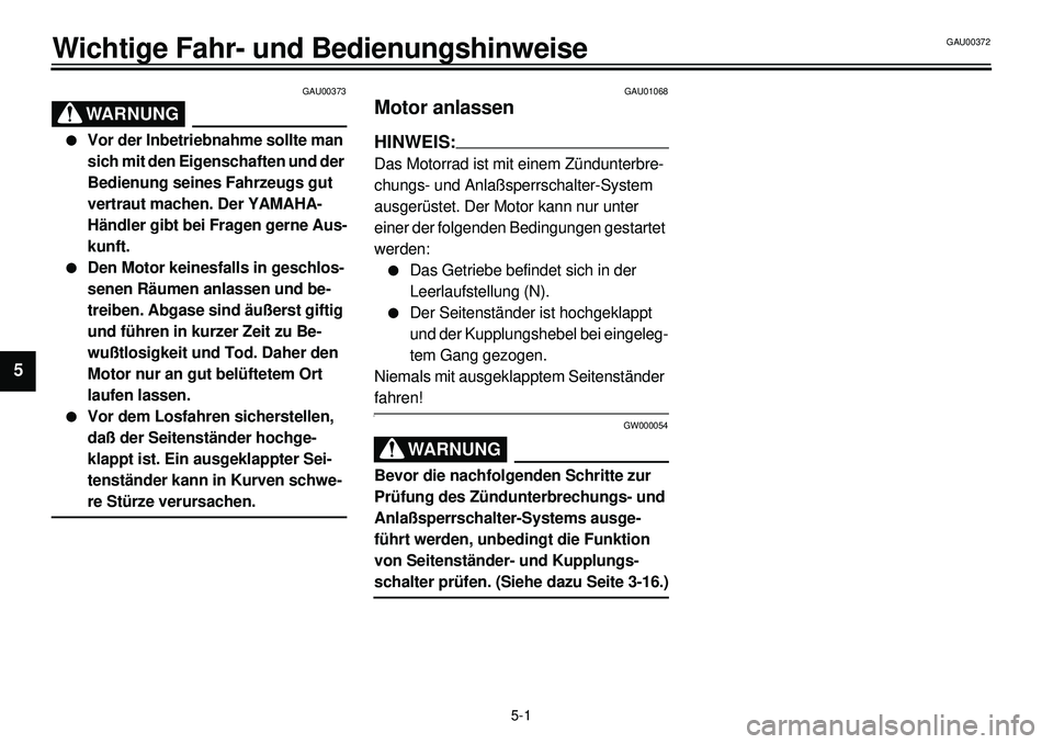 YAMAHA XVS650 2000 Betriebsanleitungen (in German)
5-1
Wichtige Fahr- und Bedienungshinweise
1
2
3
45
6
7
8
9
GAU00373
WARNUNG
l
Vor der Inbetriebnahme sollte man
sich mit den Eigenschaften und der
Bedienung seines Fahrzeugs gut
vertraut ma YAMAHA XVS650 2000 Betriebsanleitungen (in German)
5-1
Wichtige Fahr- und Bedienungshinweise
1
2
3
45
6
7
8
9
GAU00373
WARNUNG
l
Vor der Inbetriebnahme sollte man
sich mit den Eigenschaften und der
Bedienung seines Fahrzeugs gut
vertraut ma