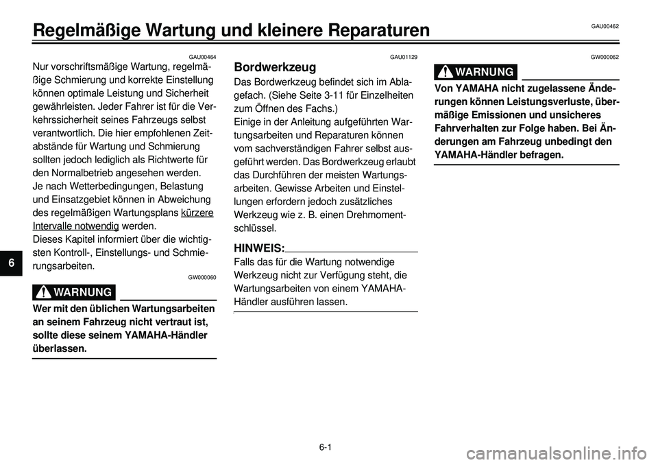 YAMAHA XVS650 2000 Betriebsanleitungen (in German)
6-1
Regelmäßige Wartung und kleinere Reparaturen
1
2
3
4
56
7
8
9
GAU00462
GAU00464
Nur vorschriftsmäßige Wartung, regelmä-
ßige Schmierung und korrekte Einstellung
können optimale Leist YAMAHA XVS650 2000 Betriebsanleitungen (in German)
6-1
Regelmäßige Wartung und kleinere Reparaturen
1
2
3
4
56
7
8
9
GAU00462
GAU00464
Nur vorschriftsmäßige Wartung, regelmä-
ßige Schmierung und korrekte Einstellung
können optimale Leist
