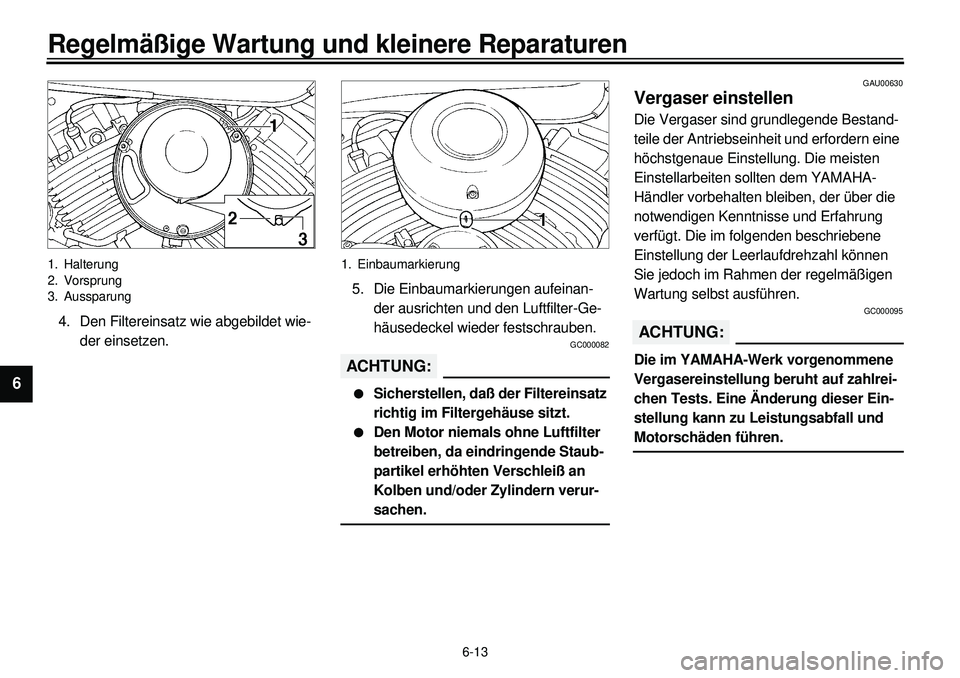 YAMAHA XVS650 2000 Betriebsanleitungen (in German) 6-13
Regelmäßige Wartung und kleinere Reparaturen
1
2
3
4
56
7
8
9
1. Halterung
2. Vorsprung
3. Aussparung4. Den Filtereinsatz wie abgebildet wie-
der einsetzen.
1. Einbaumarkierung5. Die Einbaumark YAMAHA XVS650 2000 Betriebsanleitungen (in German) 6-13
Regelmäßige Wartung und kleinere Reparaturen
1
2
3
4
56
7
8
9
1. Halterung
2. Vorsprung
3. Aussparung4. Den Filtereinsatz wie abgebildet wie-
der einsetzen.
1. Einbaumarkierung5. Die Einbaumark