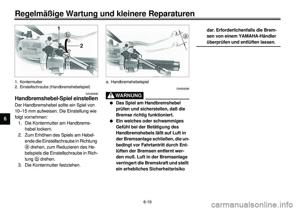 YAMAHA XVS650 2000 Betriebsanleitungen (in German) 6-19
Regelmäßige Wartung und kleinere Reparaturen
1
2
3
4
56
7
8
9
1. Kontermutter
2. Einstellschraube (Handbremshebelspiel)
GAU00696
Handbremshebel-Spiel einstellenDer Handbremshebel sollte ein Spi YAMAHA XVS650 2000 Betriebsanleitungen (in German) 6-19
Regelmäßige Wartung und kleinere Reparaturen
1
2
3
4
56
7
8
9
1. Kontermutter
2. Einstellschraube (Handbremshebelspiel)
GAU00696
Handbremshebel-Spiel einstellenDer Handbremshebel sollte ein Spi