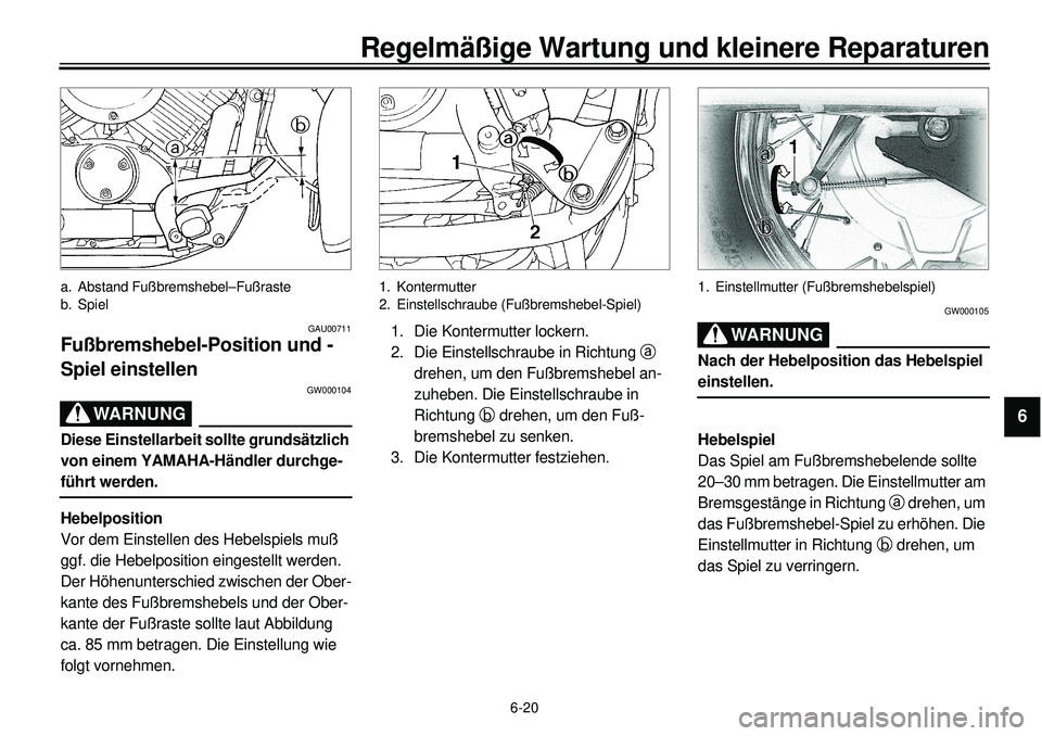 YAMAHA XVS650 2000 Betriebsanleitungen (in German) 6-20
Regelmäßige Wartung und kleinere Reparaturen
1
2
3
4
56
7
8
9
a. Abstand Fußbremshebel–Fußraste
b. Spiel
GAU00711
Fußbremshebel-Position und -
Spiel einstellen
GW000104
WARNUNG
Diese Einst YAMAHA XVS650 2000 Betriebsanleitungen (in German) 6-20
Regelmäßige Wartung und kleinere Reparaturen
1
2
3
4
56
7
8
9
a. Abstand Fußbremshebel–Fußraste
b. Spiel
GAU00711
Fußbremshebel-Position und -
Spiel einstellen
GW000104
WARNUNG
Diese Einst